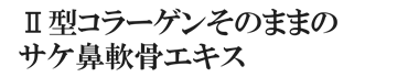 Ⅱ型コラーゲンそのままの鮭鼻軟骨抽出物