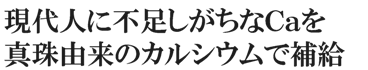 現代人に不足しがちなＣａを真珠由来のカルシウムで補給