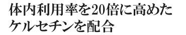 体内利用率を20倍に高めたケルセチンを配合