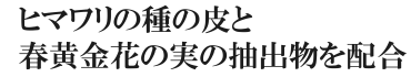 ヒマワリの種の皮と春黄金花の実の抽出物を配合