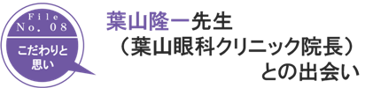
葉山隆一先生（葉山眼科クリニック院長）との出会い
